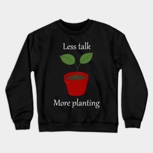 Less talk more planting Crewneck Sweatshirt